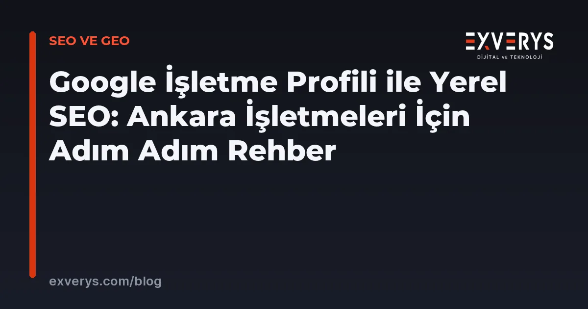 Google İşletme Profili ile Yerel SEO: Ankara İşletmeleri İçin Adım Adım Rehber