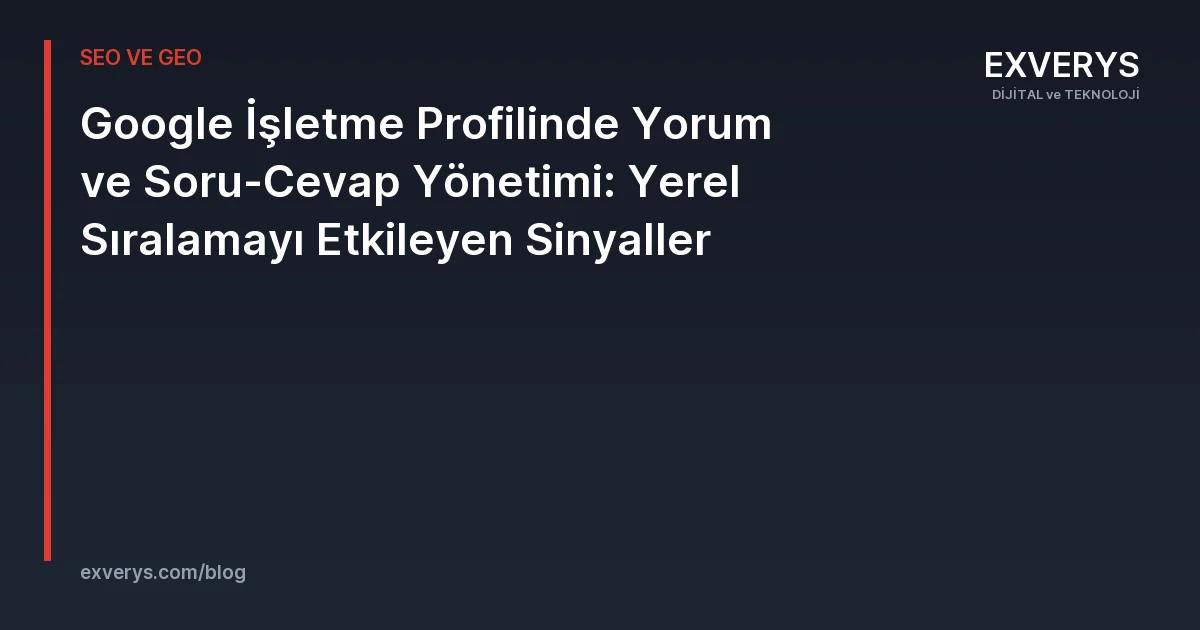 Google İşletme Profilinde Yorum ve Soru-Cevap Yönetimi: Yerel Sıralamayı Etkileyen Sinyaller